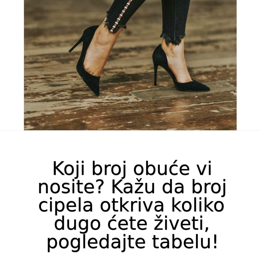 Koji broj obuće vi nosite? Kažu da broj cipela otkriva koliko dugo ćete živeti, pogledajte tabelu! - featured image