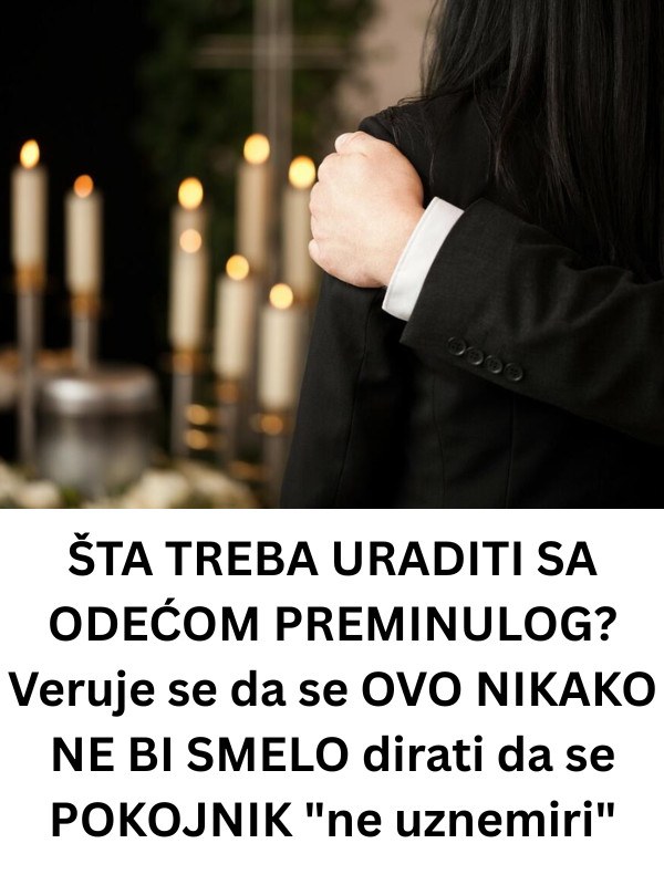 ŠTA TREBA URADITI SA ODEĆOM PREMINULOG? Veruje se da se OVO NIKAKO NE BI SMELO dirati da se POKOJNIK “ne uznemiri” - featured image ŠTA TREBA URADITI SA ODEĆOM PREMINULOG? Veruje se da se OVO NIKAKO NE BI SMELO dirati da se POKOJNIK “ne uznemiri” - featured image