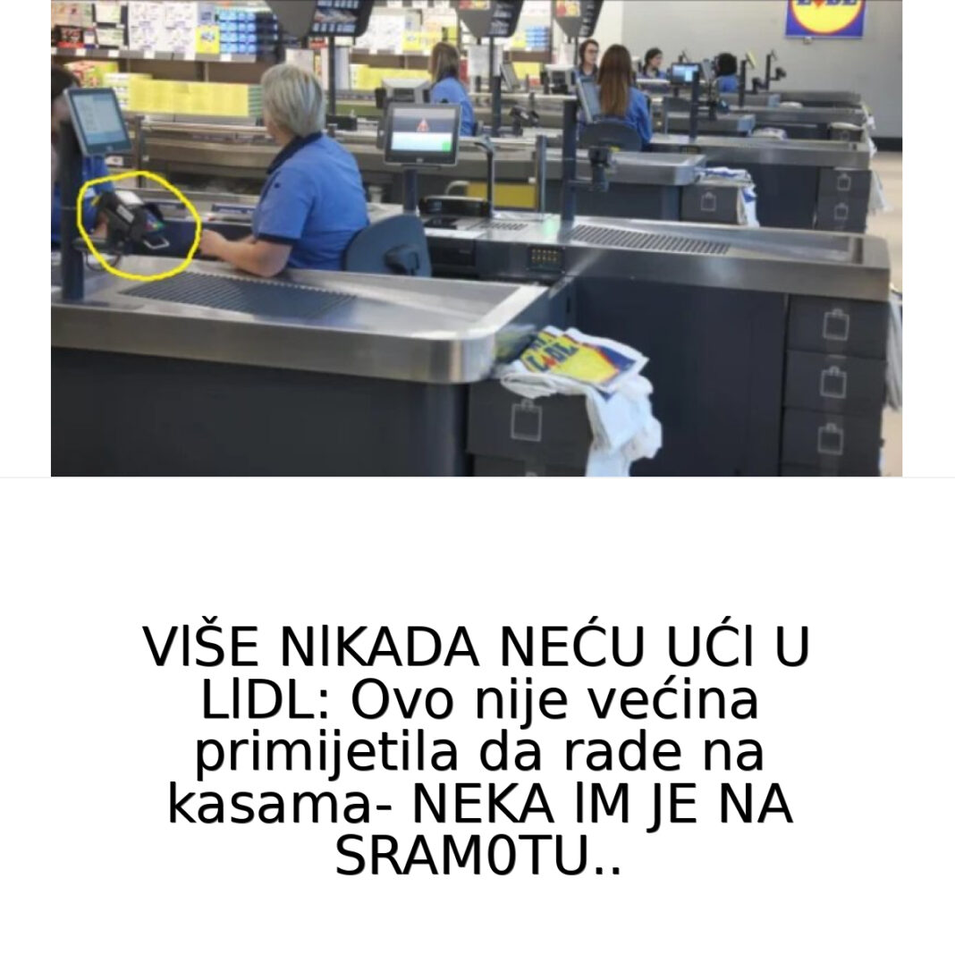 VlŠE NlKADA NEĆU UĆl U LlDL: Ovo nije većina primijetila da rade na kasama- NEKA lM JE NA SRAM0TU… - featured image VlŠE NlKADA NEĆU UĆl U LlDL: Ovo nije većina primijetila da rade na kasama- NEKA lM JE NA SRAM0TU… - featured image